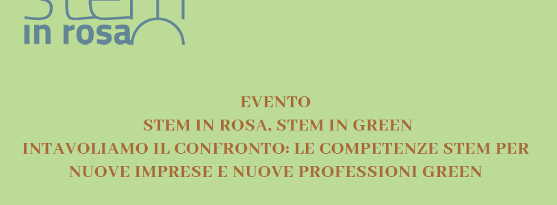 EVENTO  STEM IN ROSA, STEM IN GREEN  INTAVOLIAMO IL CONFRONTO: LE COMPETENZE STEM PER  NUOVE IMPRESE E NUOVE PROFESSIONI GREEN    “ALICE NEL PAESE DEL GREEN”